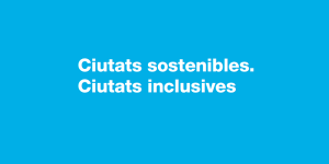 Ciutats sostenibles. Ciutats inclusives