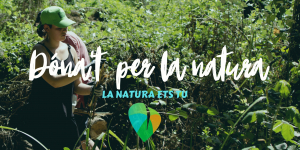 Dóna’t per la Natura. La natura ets tu!